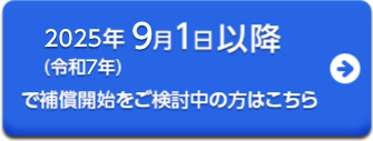 2025年9月1日以降で補償開始をご検討中の方はこちら