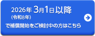 2026年3月1日以降で補償開始をご検討中の方はこちら